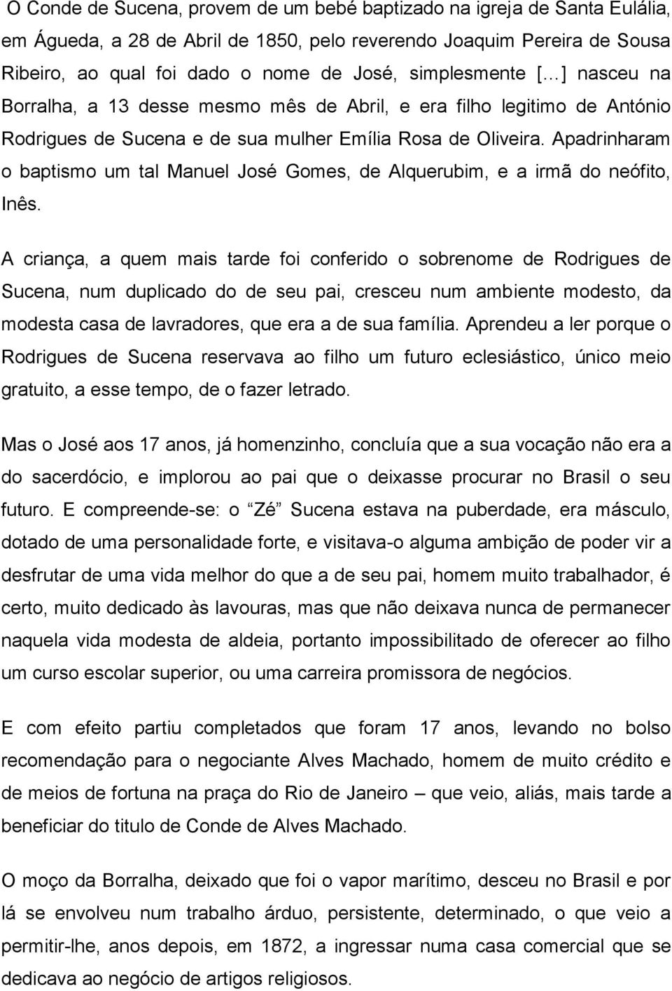 Apadrinharam o baptismo um tal Manuel José Gomes, de Alquerubim, e a irmã do neófito, Inês.