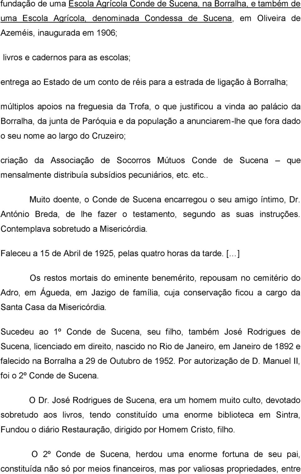 população a anunciarem-lhe que fora dado o seu nome ao largo do Cruzeiro; criação da Associação de Socorros Mútuos Conde de Sucena que mensalmente distribuía subsídios pecuniários, etc.