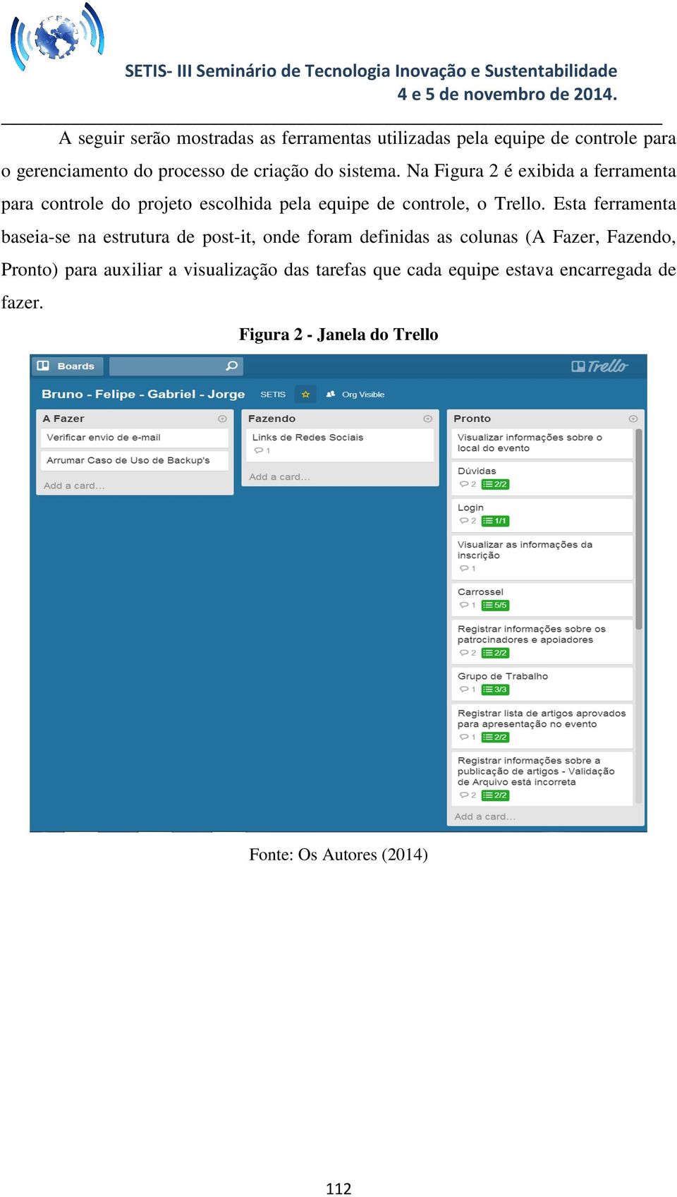 Esta ferramenta baseia-se na estrutura de post-it, onde foram definidas as colunas (A Fazer, Fazendo, Pronto) para