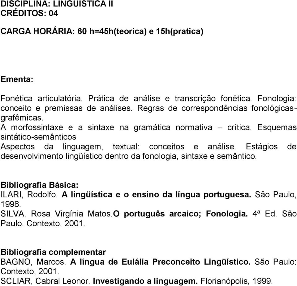 Estágios de desenvolvimento lingüístico dentro da fonologia, sintaxe e semântico. Bibliografia Básica: ILARI, Rodolfo. A lingüística e o ensino da língua portuguesa. São Paulo, 1998.