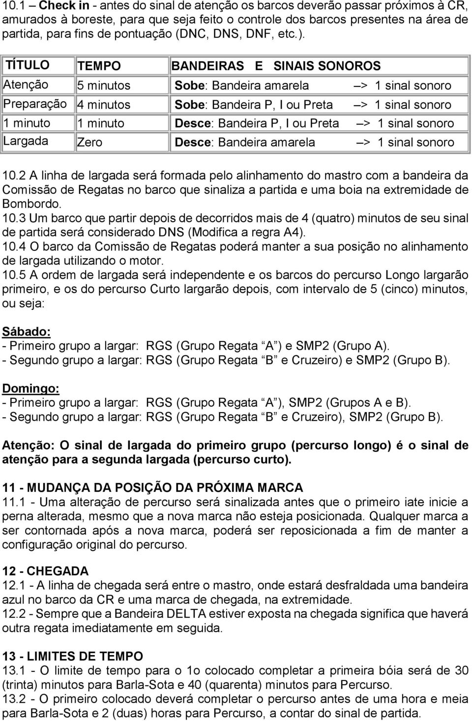 TÍTULO TEMPO BANDEIRAS E SINAIS SONOROS Atenção 5 minutos Sobe: Bandeira amarela > 1 sinal sonoro Preparação 4 minutos Sobe: Bandeira P, I ou Preta > 1 sinal sonoro 1 minuto 1 minuto Desce: Bandeira