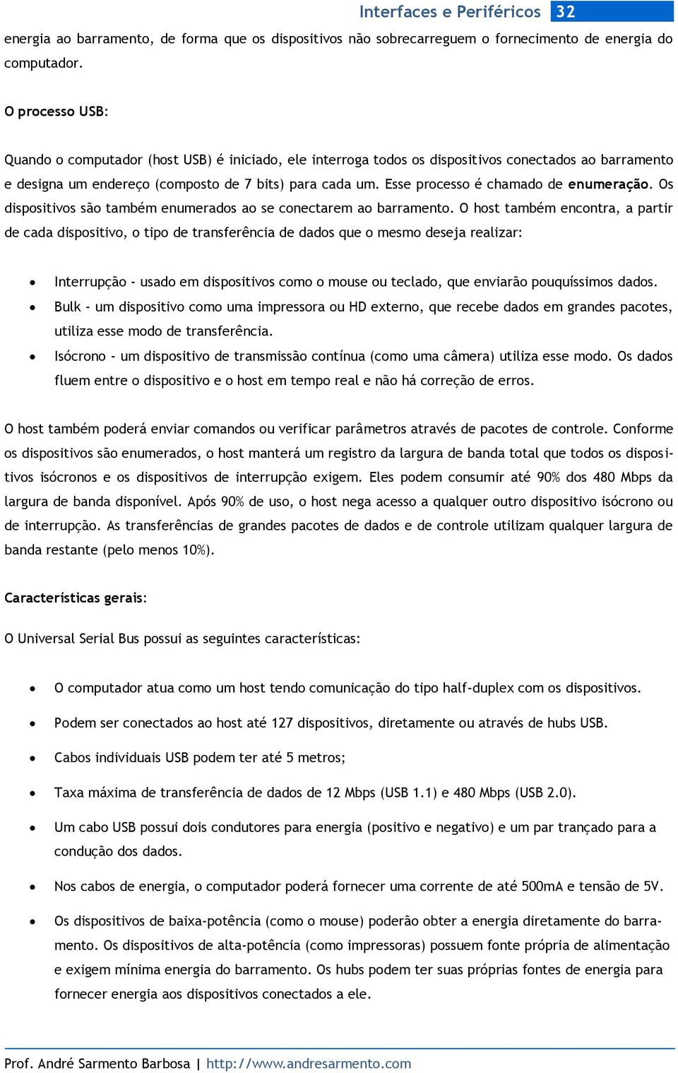 Esse processo é chamado de enumeração. Os dispositivos são também enumerados ao se conectarem ao barramento.