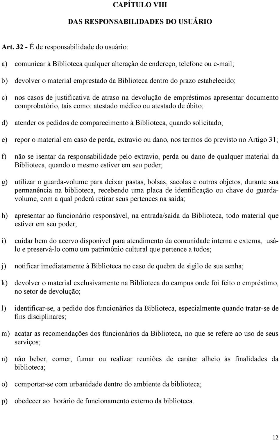 nos casos de justificativa de atraso na devolução de empréstimos apresentar documento comprobatório, tais como: atestado médico ou atestado de óbito; d) atender os pedidos de comparecimento à