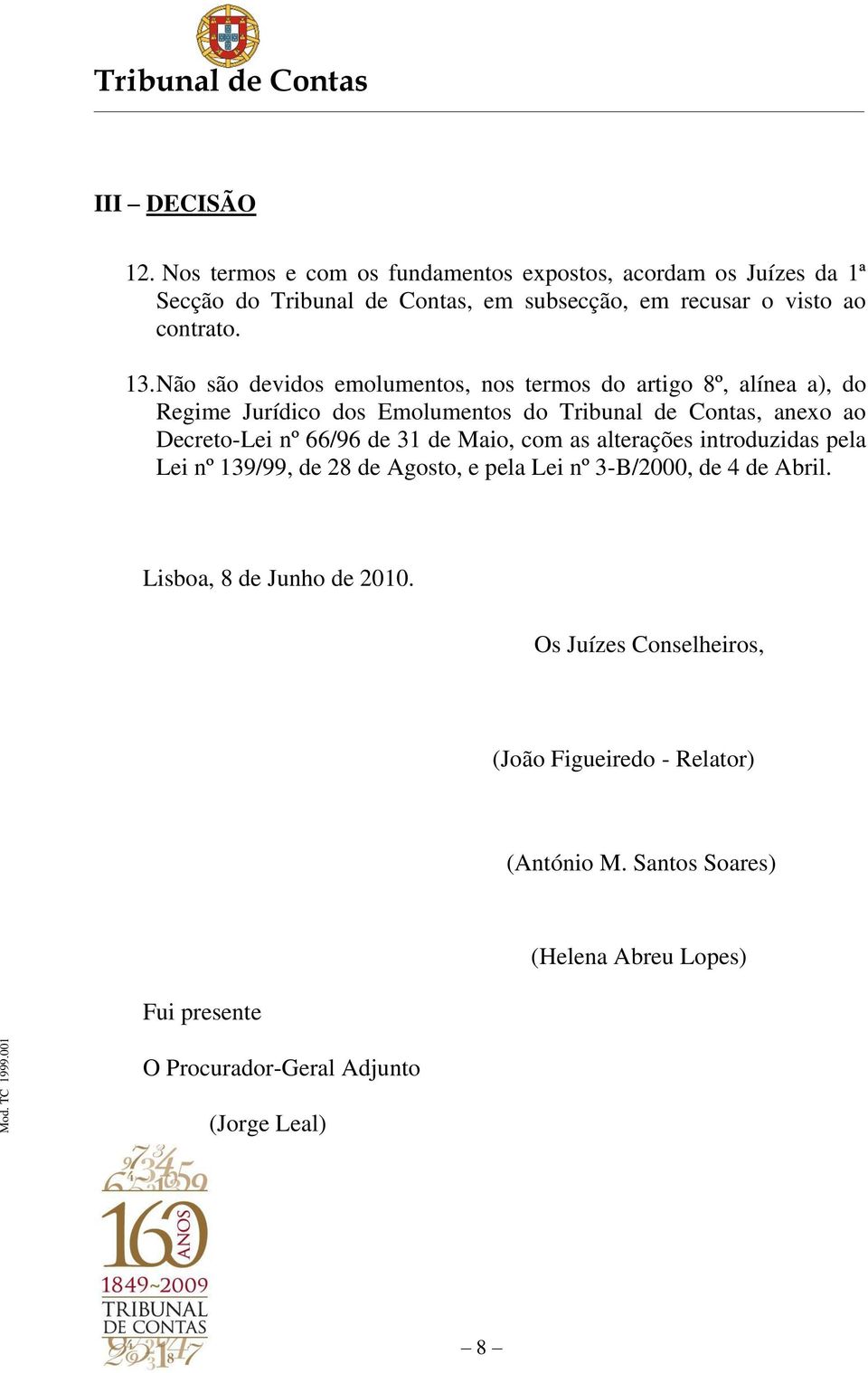 Maio, com as alterações introduzidas pela Lei nº 139/99, de 28 de Agosto, e pela Lei nº 3-B/2000, de 4 de Abril. Lisboa, 8 de Junho de 2010.