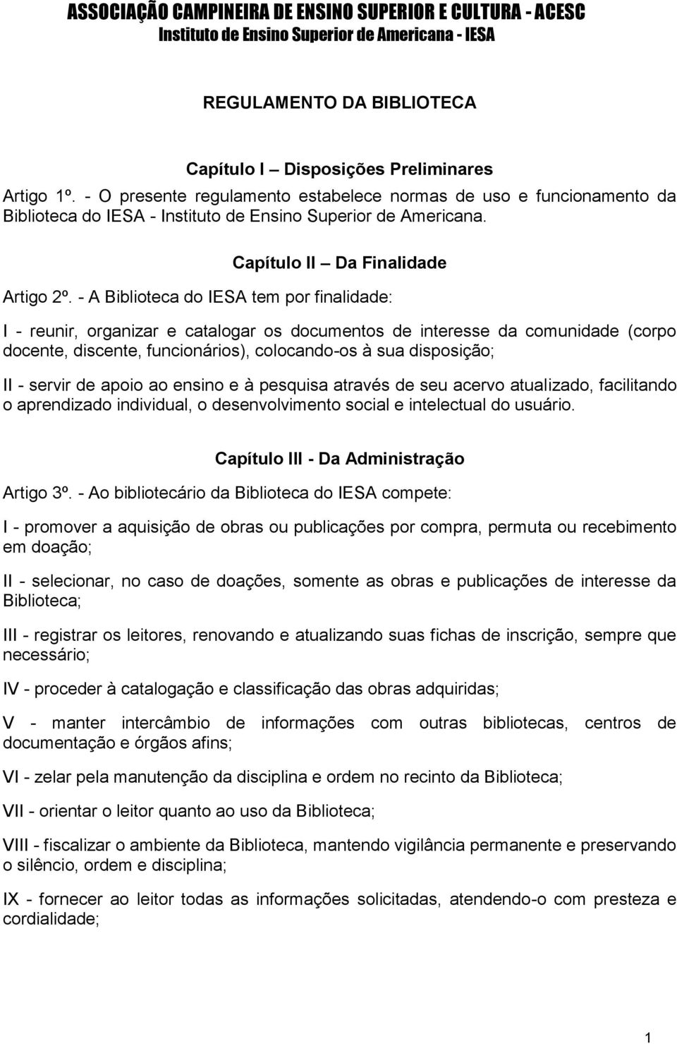 - A Biblioteca do IESA tem por finalidade: I - reunir, organizar e catalogar os documentos de interesse da comunidade (corpo docente, discente, funcionários), colocando-os à sua disposição; II -