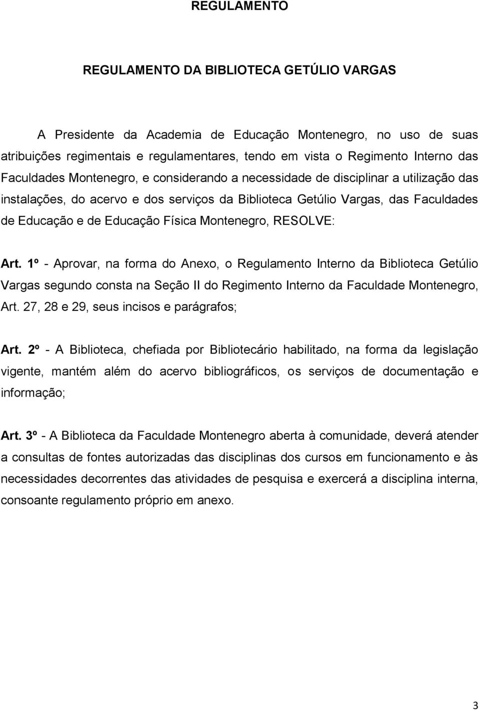 Montenegro, RESOLVE: Art. 1º - Aprovar, na forma do Anexo, o Regulamento Interno da Biblioteca Getúlio Vargas segundo consta na Seção II do Regimento Interno da Faculdade Montenegro, Art.