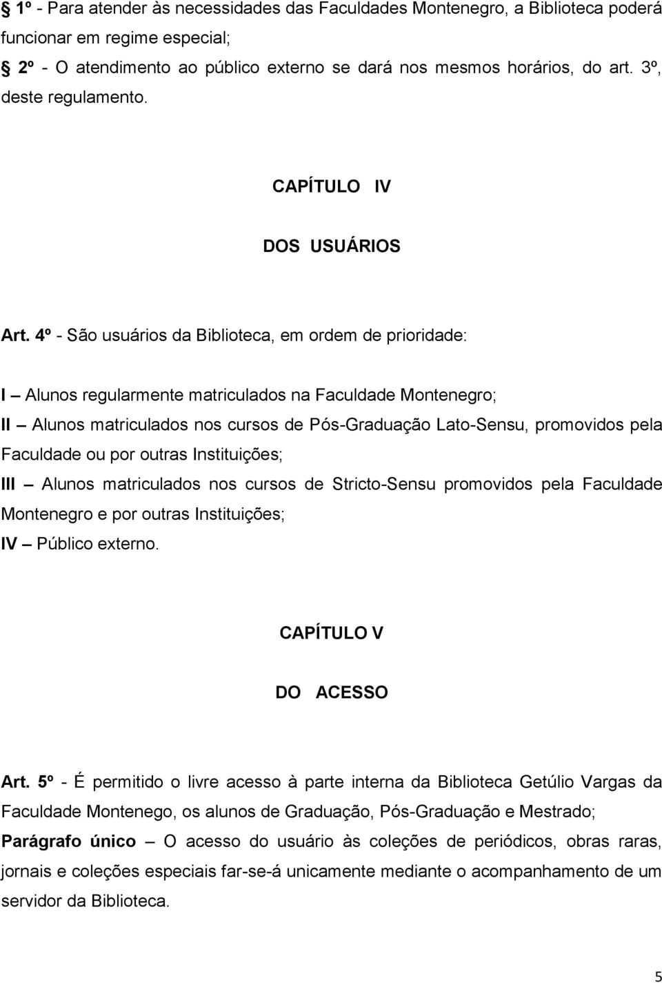 4º - São usuários da Biblioteca, em ordem de prioridade: I Alunos regularmente matriculados na Faculdade Montenegro; II Alunos matriculados nos cursos de Pós-Graduação Lato-Sensu, promovidos pela