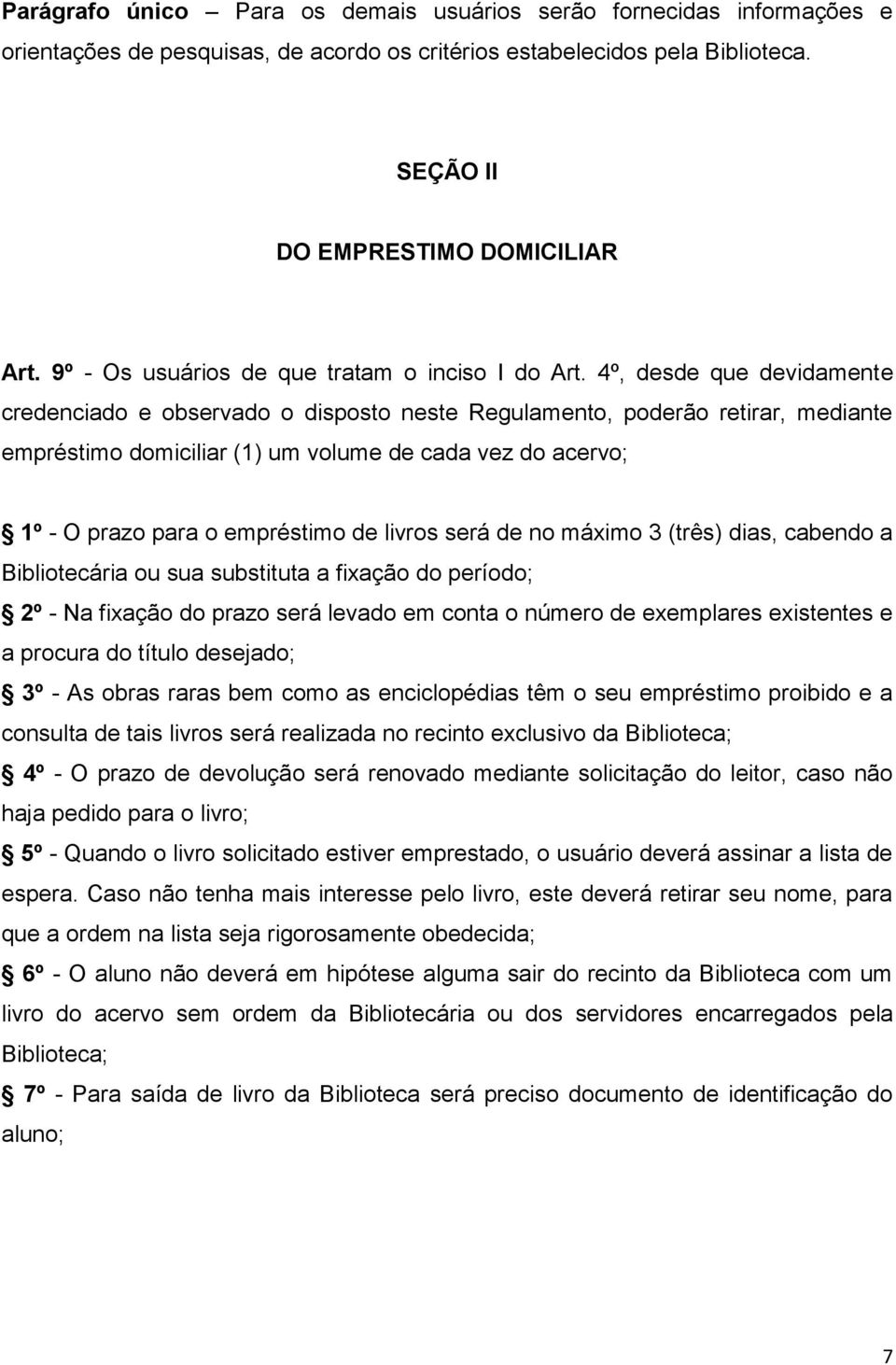 4º, desde que devidamente credenciado e observado o disposto neste Regulamento, poderão retirar, mediante empréstimo domiciliar (1) um volume de cada vez do acervo; 1º - O prazo para o empréstimo de