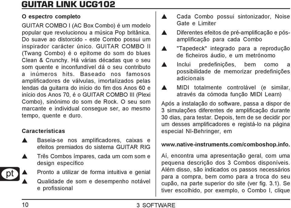 Baseado nos famosos amplificadores de válvulas, imortalizados pelas lendas da guitarra do início do fim dos Anos 60 e início dos Anos 70, é o GUITAR COMBO III (Plexi Combo), sinónimo do som de Rock.