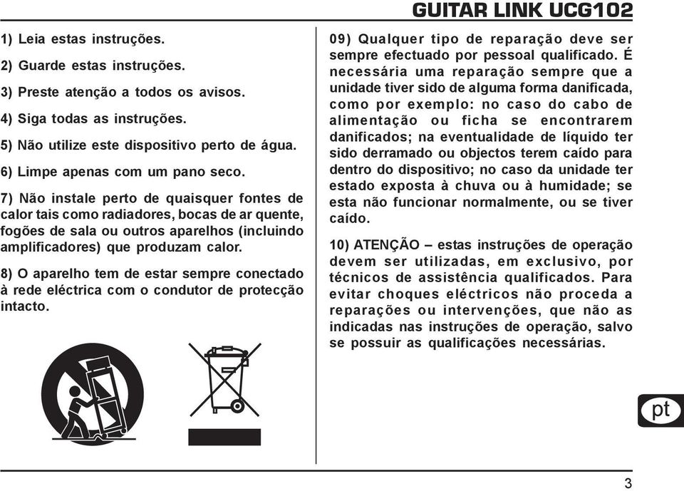 8) O aparelho tem de estar sempre conectado à rede eléctrica com o condutor de protecção intacto. GUITAR LINK UCG102 09) Qualquer tipo de reparação deve ser sempre efectuado por pessoal qualificado.