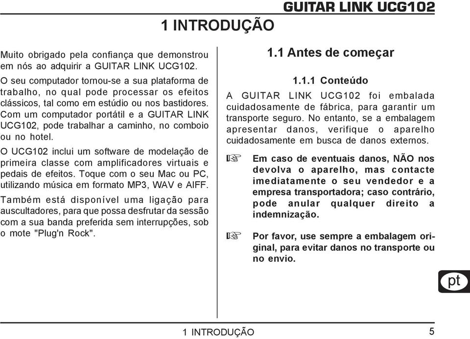 Com um computador portátil e a GUITAR LINK UCG102, pode trabalhar a caminho, no comboio ou no hotel.