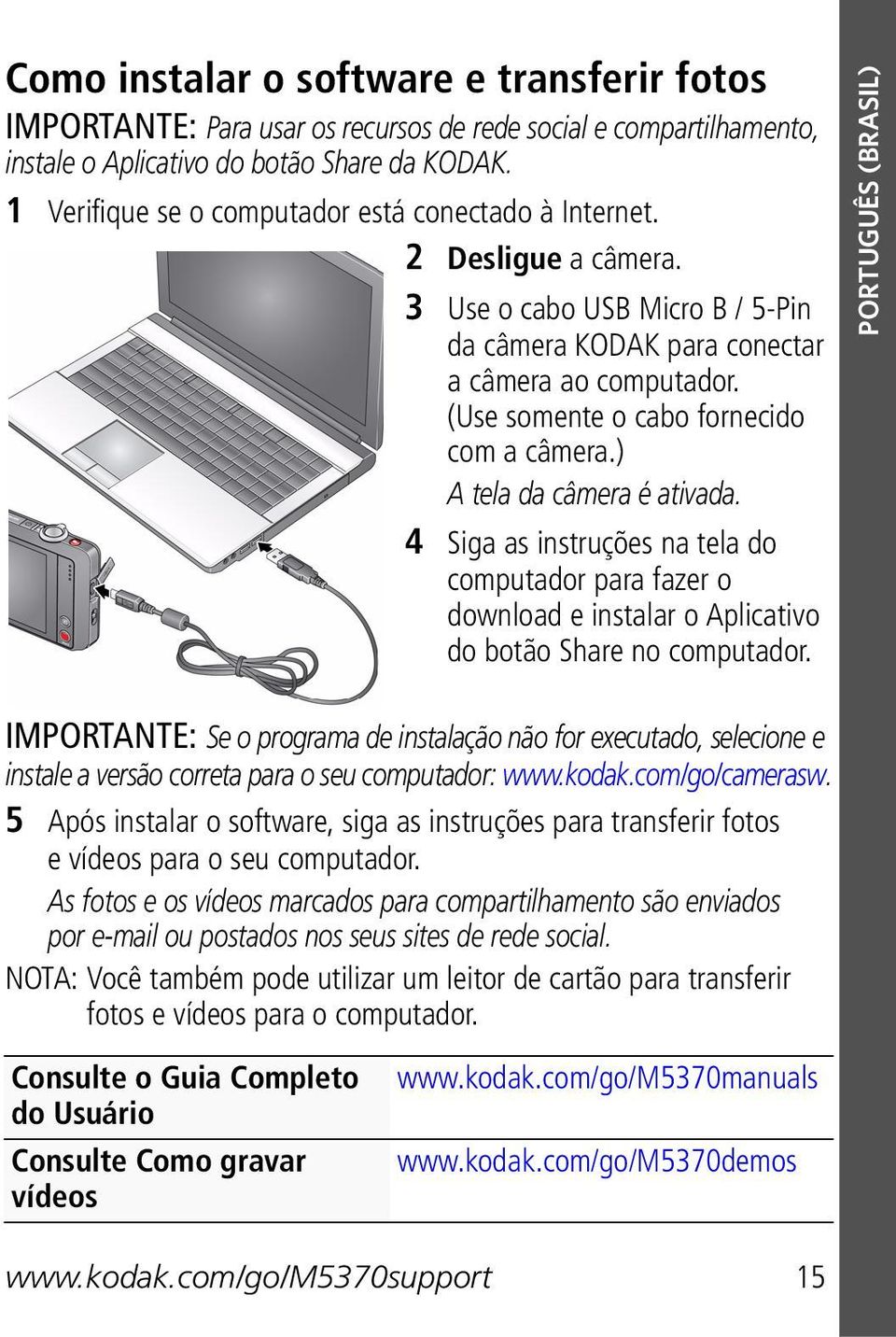 (Use somente o cabo fornecido com a câmera.) A tela da câmera é ativada. 4 Siga as instruções na tela do computador para fazer o download e instalar o Aplicativo do botão Share no computador.