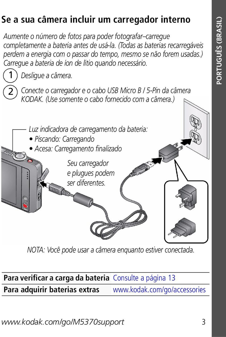 2 Conecte o carregador e o cabo USB Micro B / 5-Pin da câmera KODAK. (Use somente o cabo fornecido com a câmera.