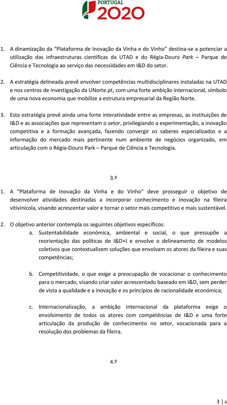 pt, com uma forte ambição internacional, símbolo de uma nova economia que mobilize a estrutura empresarial da Região Norte. 3.