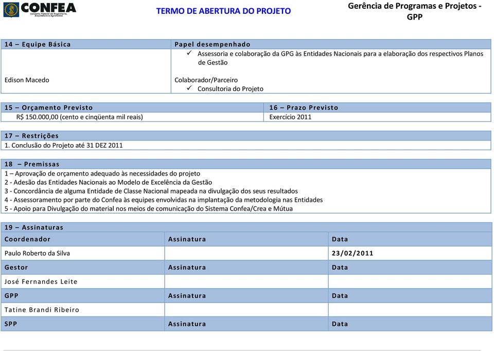 Conclusão do Projeto até 31 DEZ 2011 18 Premissas 1 Aprovação de orçamento adequado às necessidades do projeto 2 - Adesão das Entidades Nacionais ao Modelo de Excelência da Gestão 3 - Concordância de