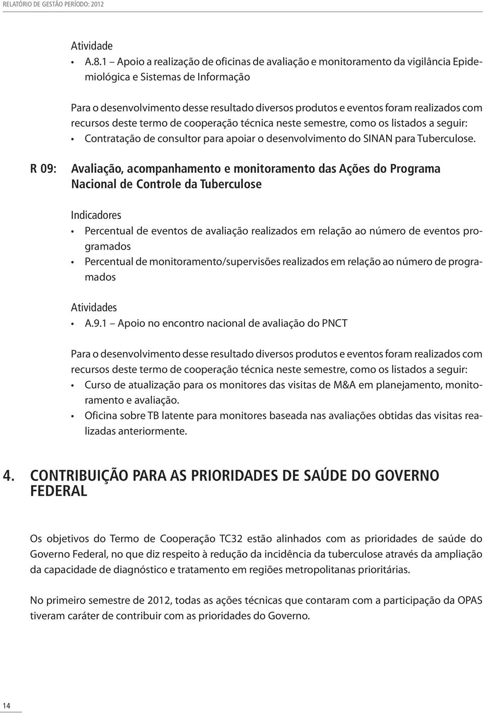 com recursos deste termo de cooperação técnica neste semestre, como os listados a seguir: Contratação de consultor para apoiar o desenvolvimento do SINAN para Tuberculose.