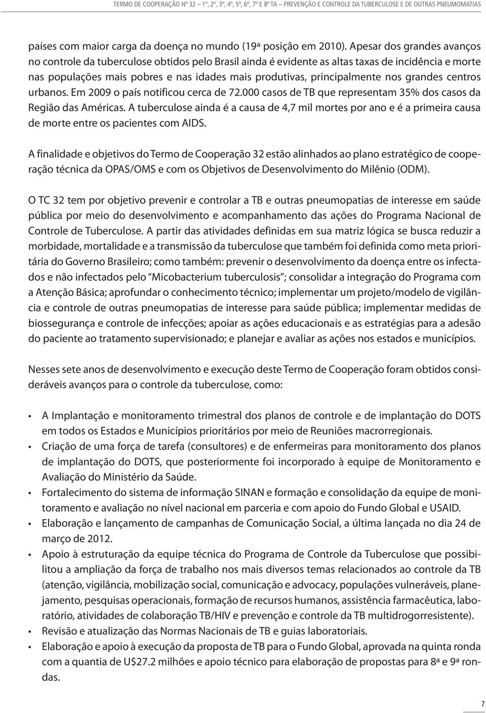 nos grandes centros urbanos. Em 2009 o país notificou cerca de 72.000 casos de TB que representam 35% dos casos da Região das Américas.