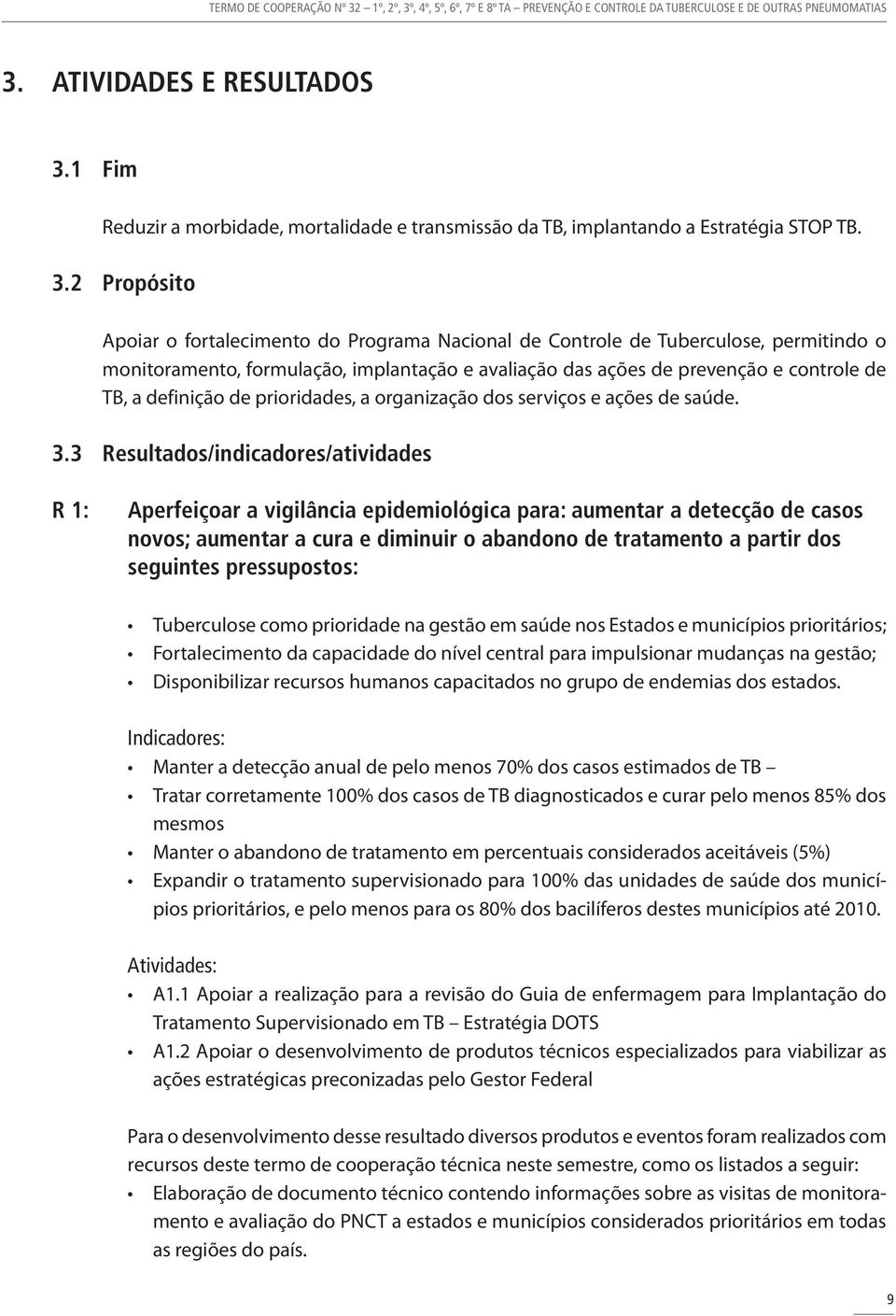 2 Propósito Apoiar o fortalecimento do Programa Nacional de Controle de Tuberculose, permitindo o monitoramento, formulação, implantação e avaliação das ações de prevenção e controle de TB, a