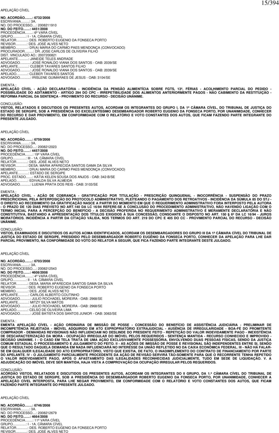 : 2007200821 APELANTE...: JANEIDE TELES ANDRADE ADVOGADO...: JOSÉ RONALDO VIANA DOS SANTOS - OAB: 2039/SE APELANTE...: CLEBER TAVARES SANTOS FILHO ADVOGADO.