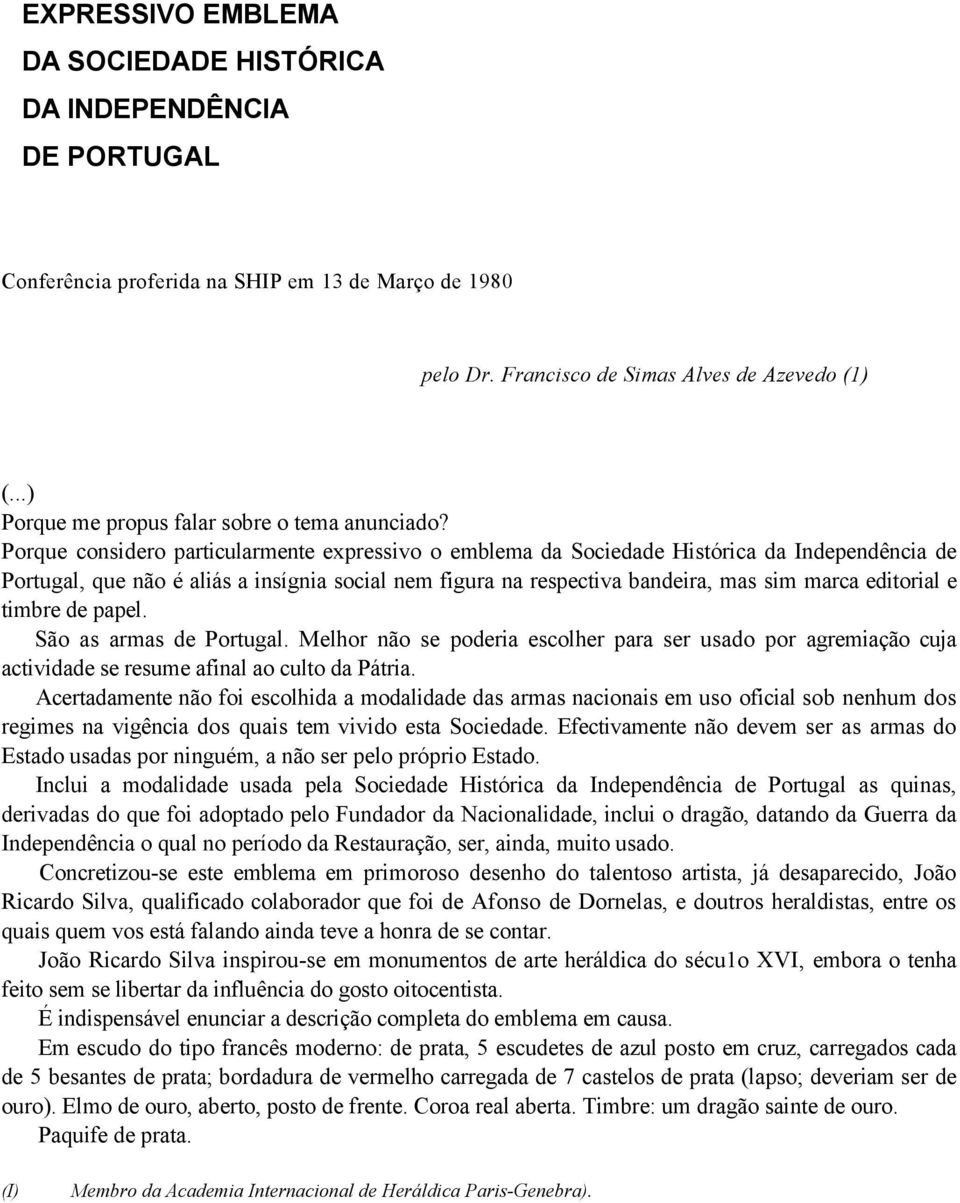 Porque considero particularmente expressivo o emblema da Sociedade Histórica da Independência de Portugal, que não é aliás a insígnia social nem figura na respectiva bandeira, mas sim marca editorial