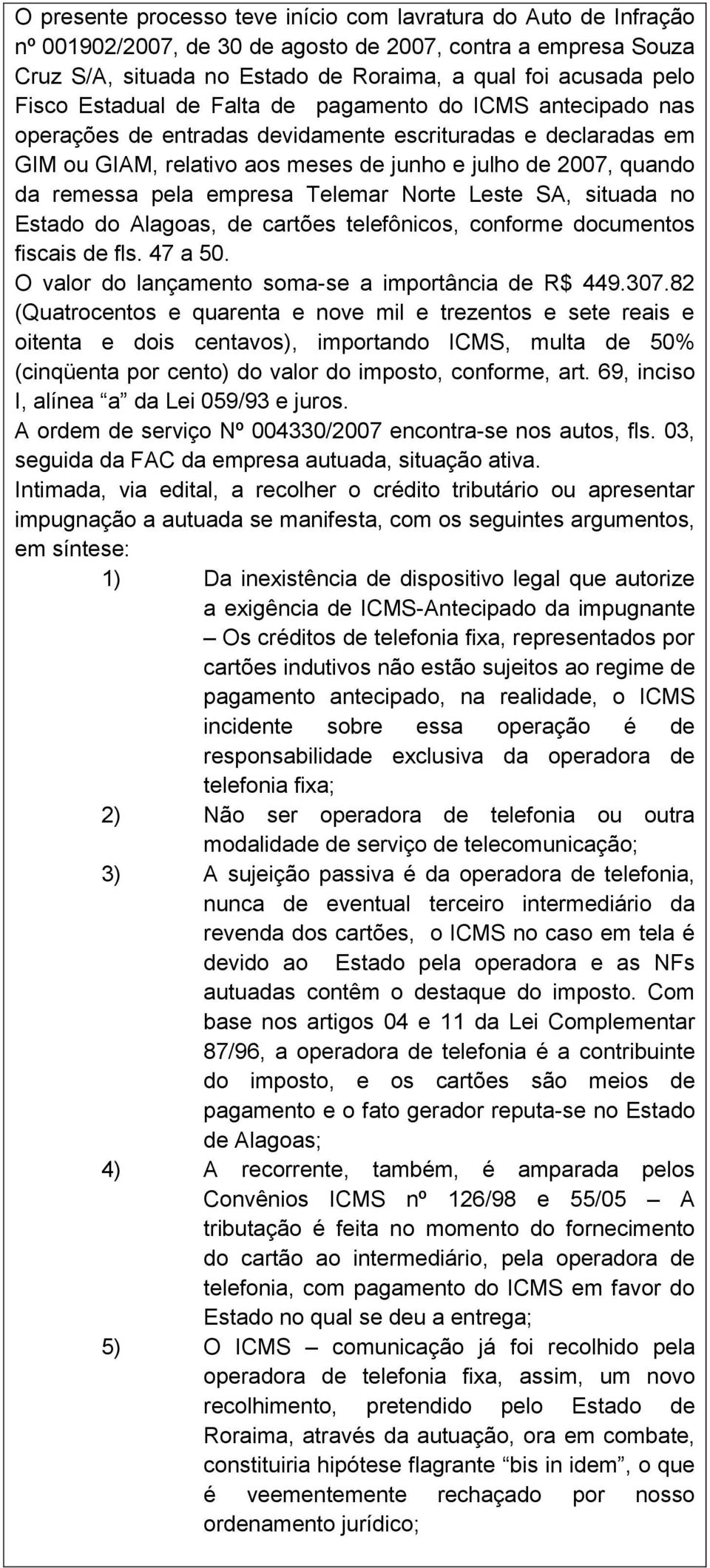 empresa Telemar Norte Leste SA, situada no Estado do Alagoas, de cartões telefônicos, conforme documentos fiscais de fls. 47 a 50. O valor do lançamento soma-se a importância de R$ 449.307.