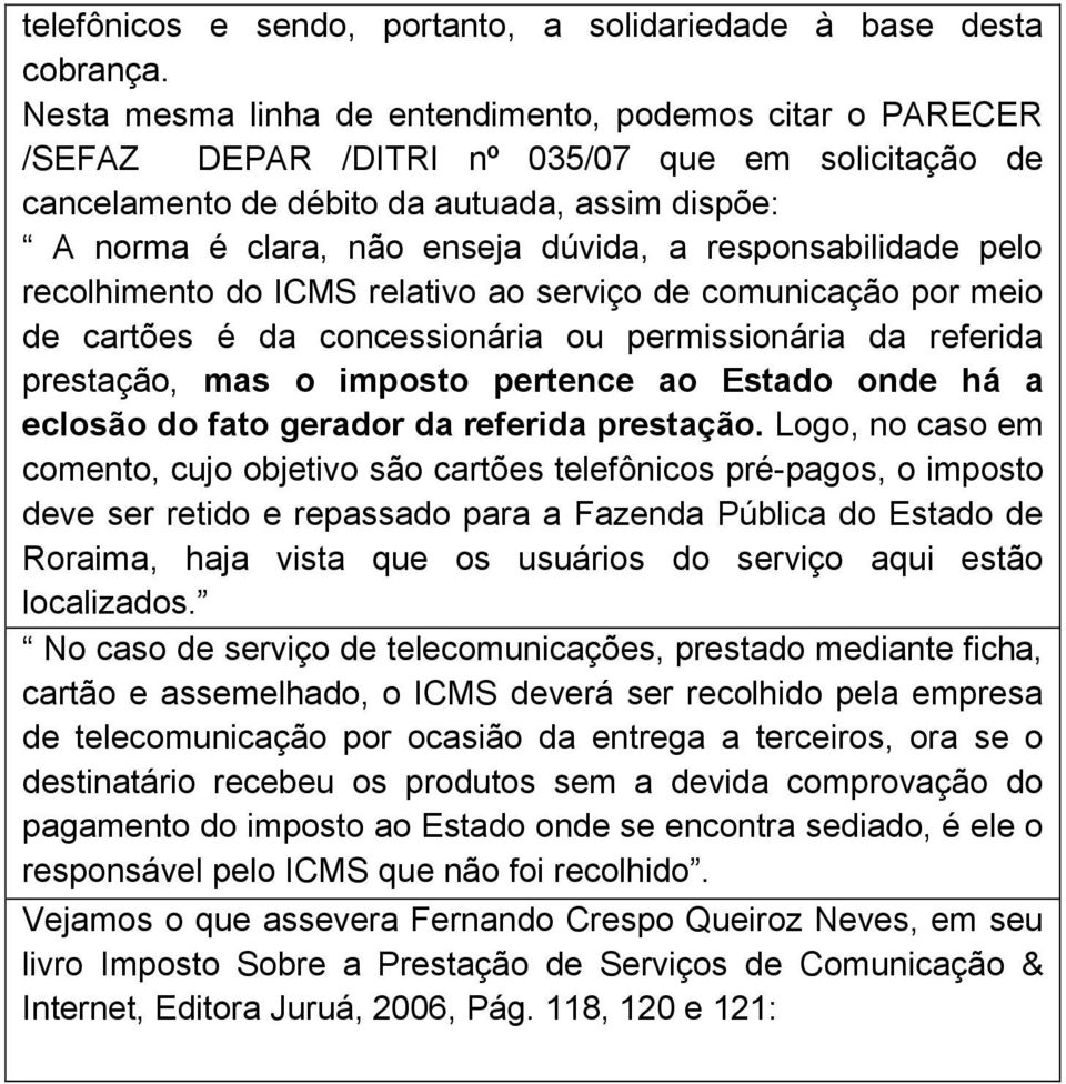 responsabilidade pelo recolhimento do ICMS relativo ao serviço de comunicação por meio de cartões é da concessionária ou permissionária da referida prestação, mas o imposto pertence ao Estado onde há