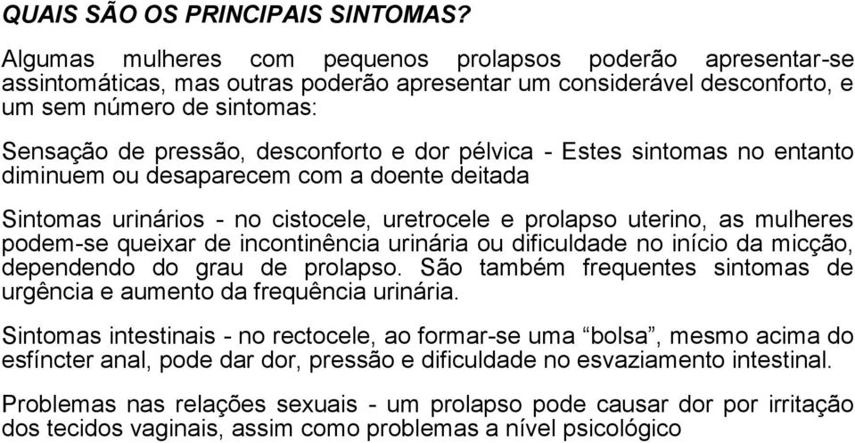 e dor pélvica - Estes sintomas no entanto diminuem ou desaparecem com a doente deitada Sintomas urinários - no cistocele, uretrocele e prolapso uterino, as mulheres podem-se queixar de incontinência