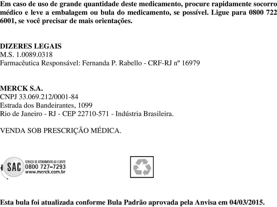 0318 Farmacêutica Responsável: Fernanda P. Rabello - CRF-RJ nº 16979 MERCK S.A. CNPJ 33.069.