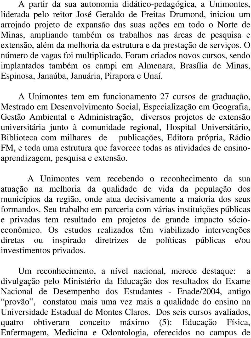 Foram criados novos cursos, sendo implantados também os campi em Almenara, Brasília de Minas, Espinosa, Janaúba, Januária, Pirapora e Unaí.