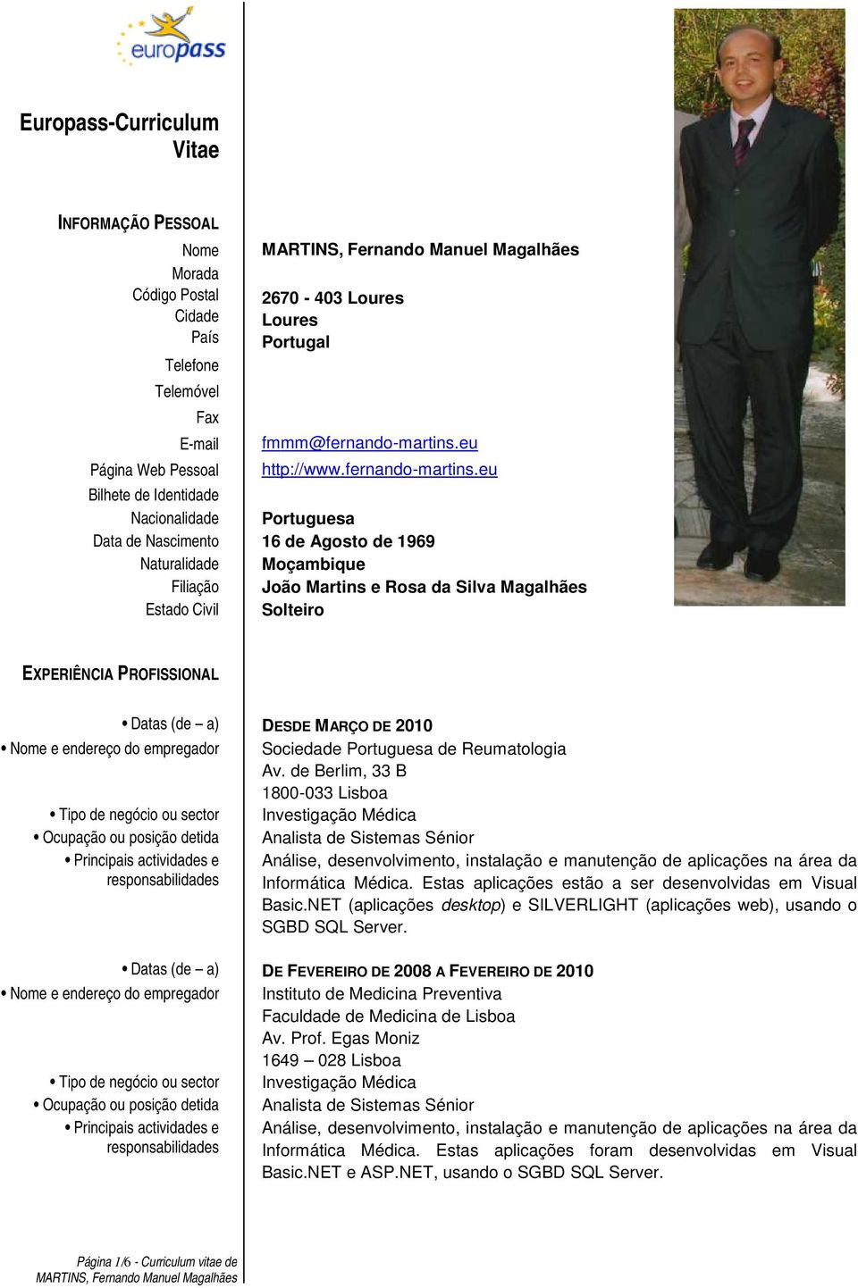 eu Bilhete de Identidade Nacionalidade Portuguesa Data de Nascimento 16 de Agosto de 1969 Naturalidade Moçambique Filiação João Martins e Rosa da Silva Magalhães Estado Civil Solteiro EXPERIÊNCIA