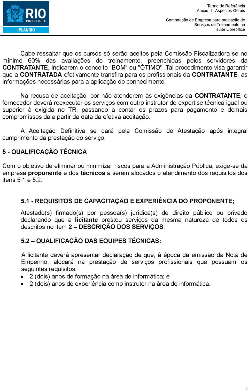 Tal prcediment visa garantir que a CONTRATADA efetivamente transfira para s prfissinais da CONTRATANTE, as infrmações necessárias para a aplicaçã d cnheciment.