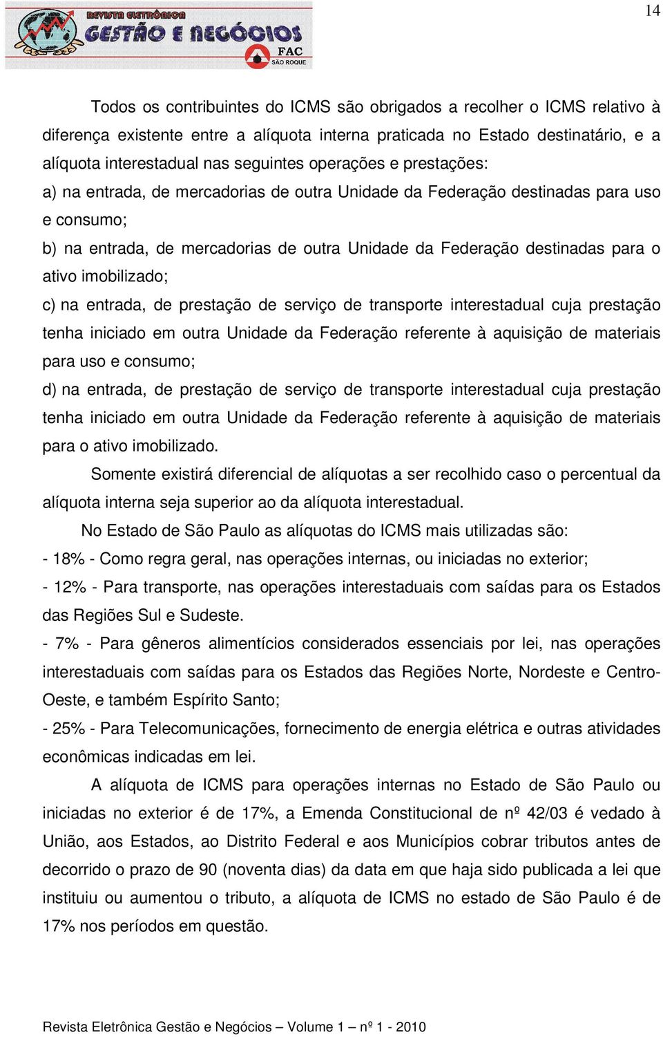 imobilizado; c) na entrada, de prestação de serviço de transporte interestadual cuja prestação tenha iniciado em outra Unidade da Federação referente à aquisição de materiais para uso e consumo; d)