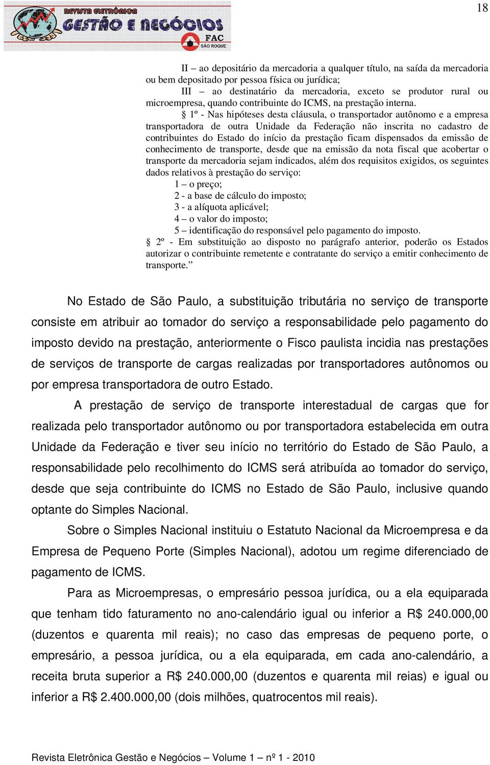 1º - Nas hipóteses desta cláusula, o transportador autônomo e a empresa transportadora de outra Unidade da Federação não inscrita no cadastro de contribuintes do Estado do início da prestação ficam