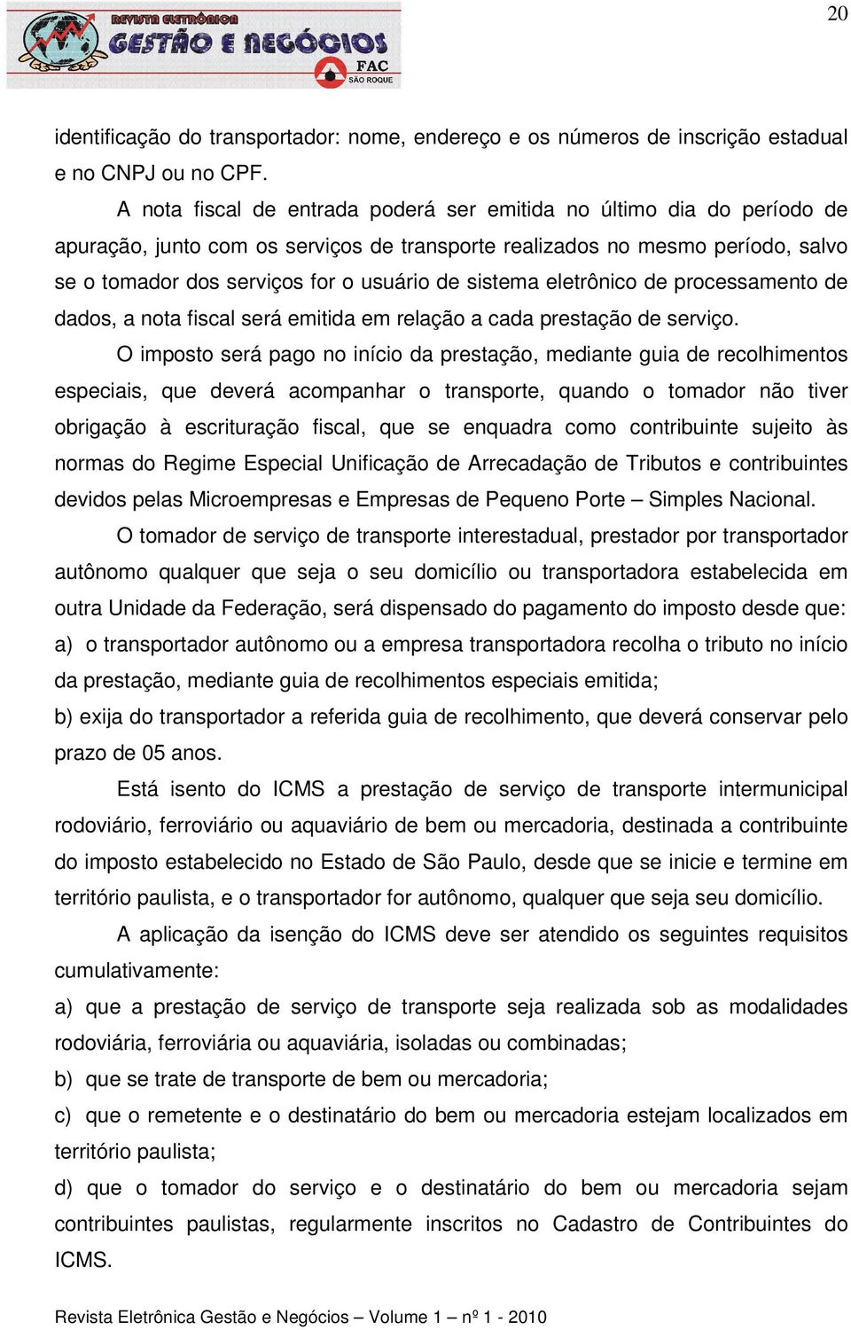 sistema eletrônico de processamento de dados, a nota fiscal será emitida em relação a cada prestação de serviço.