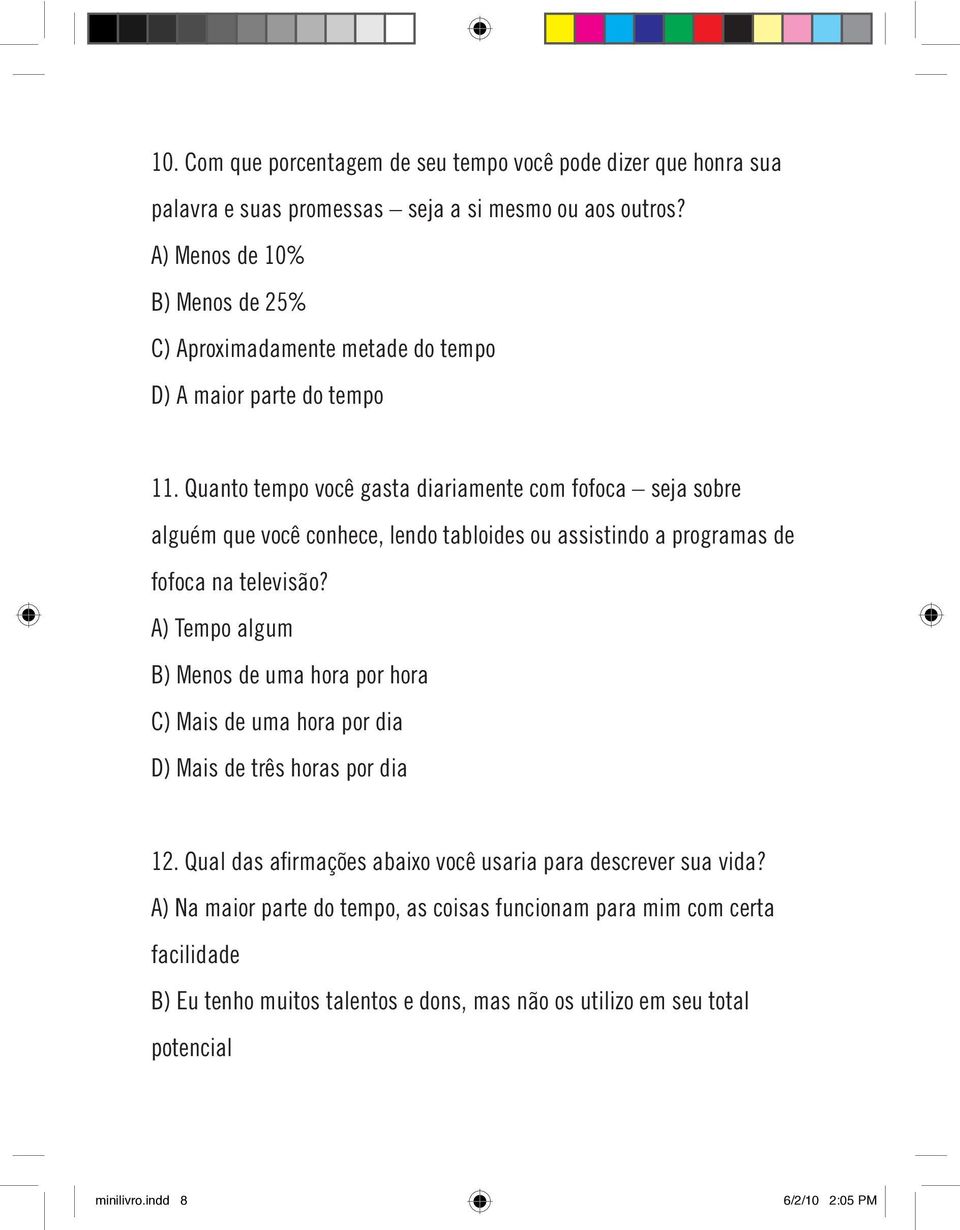 Quanto tempo você gasta diariamente com fofoca seja sobre alguém que você conhece, lendo tabloides ou assistindo a programas de fofoca na televisão?