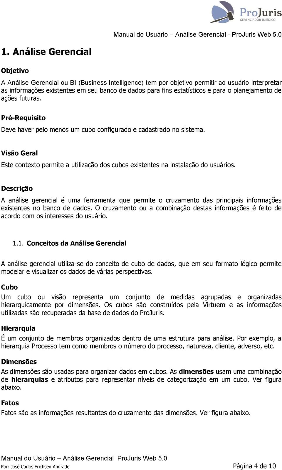 Visão Geral Este contexto permite a utilização dos cubos existentes na instalação do usuários.