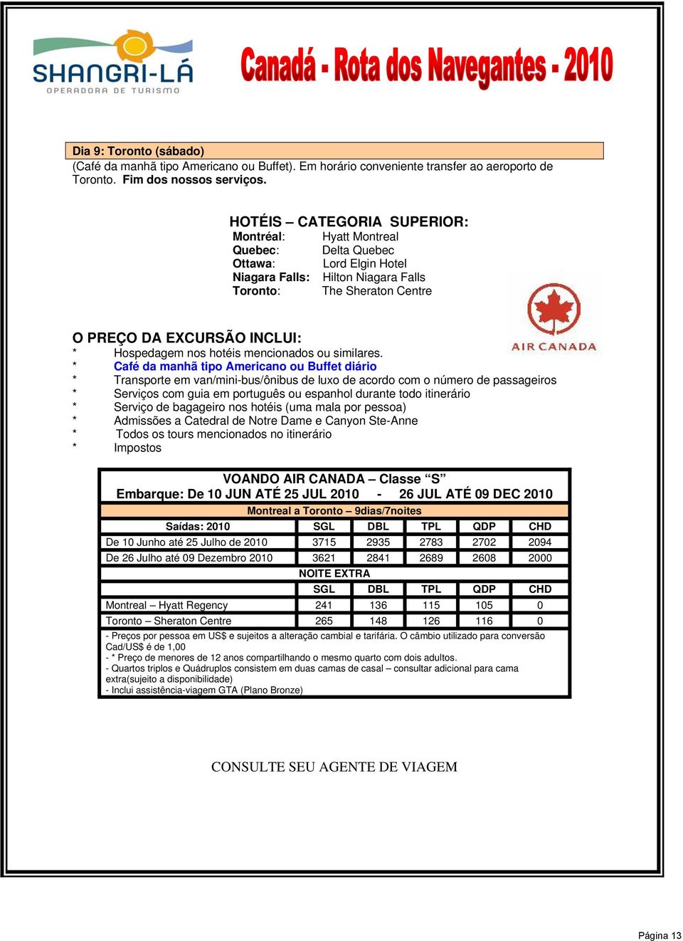 Hospedagem nos hotéis mencionados ou similares.