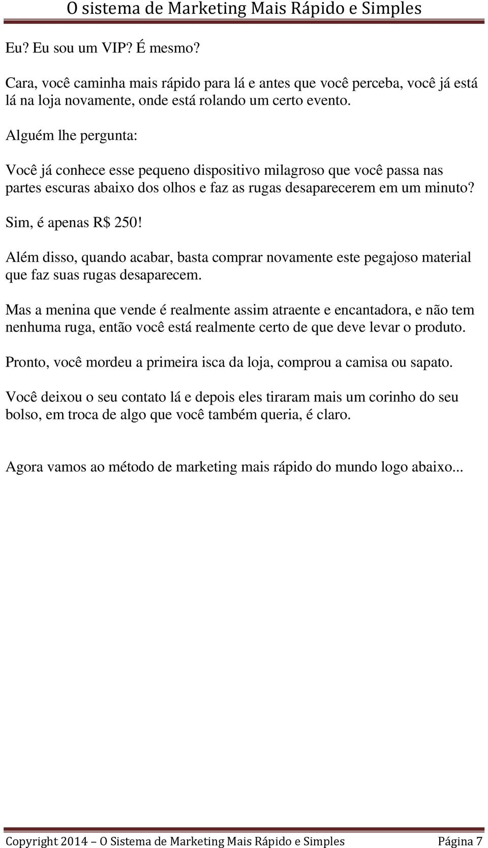 Além disso, quando acabar, basta comprar novamente este pegajoso material que faz suas rugas desaparecem.