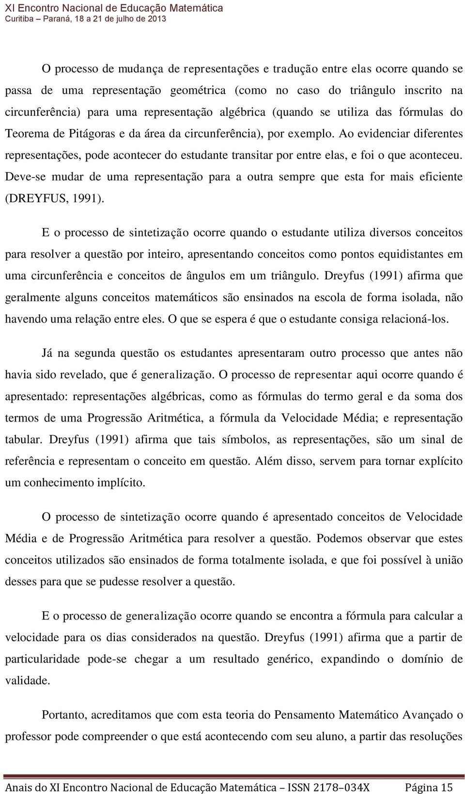 Ao evidenciar diferentes representações, pode acontecer do estudante transitar por entre elas, e foi o que aconteceu.