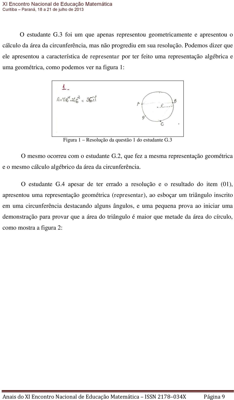 G.3 O mesmo ocorreu com o estudante G.2, que fez a mesma representação geométrica e o mesmo cálculo algébrico da área da circunferência. O estudante G.