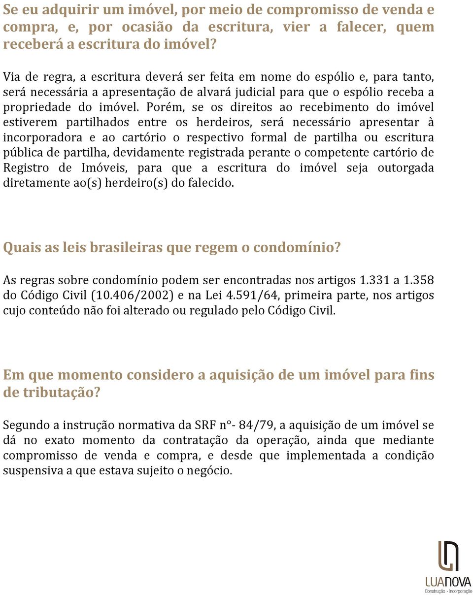 Porém, se os direitos ao recebimento do imóvel estiverem partilhados entre os herdeiros, será necessário apresentar à incorporadora e ao cartório o respectivo formal de partilha ou escritura pública