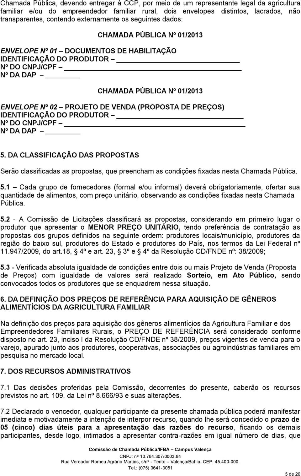 02 PROJETO DE VENDA (PROPOSTA DE PREÇOS) IDENTIFICAÇÃO DO PRODUTOR Nº DO CNPJ/CPF Nº DA DAP 5.