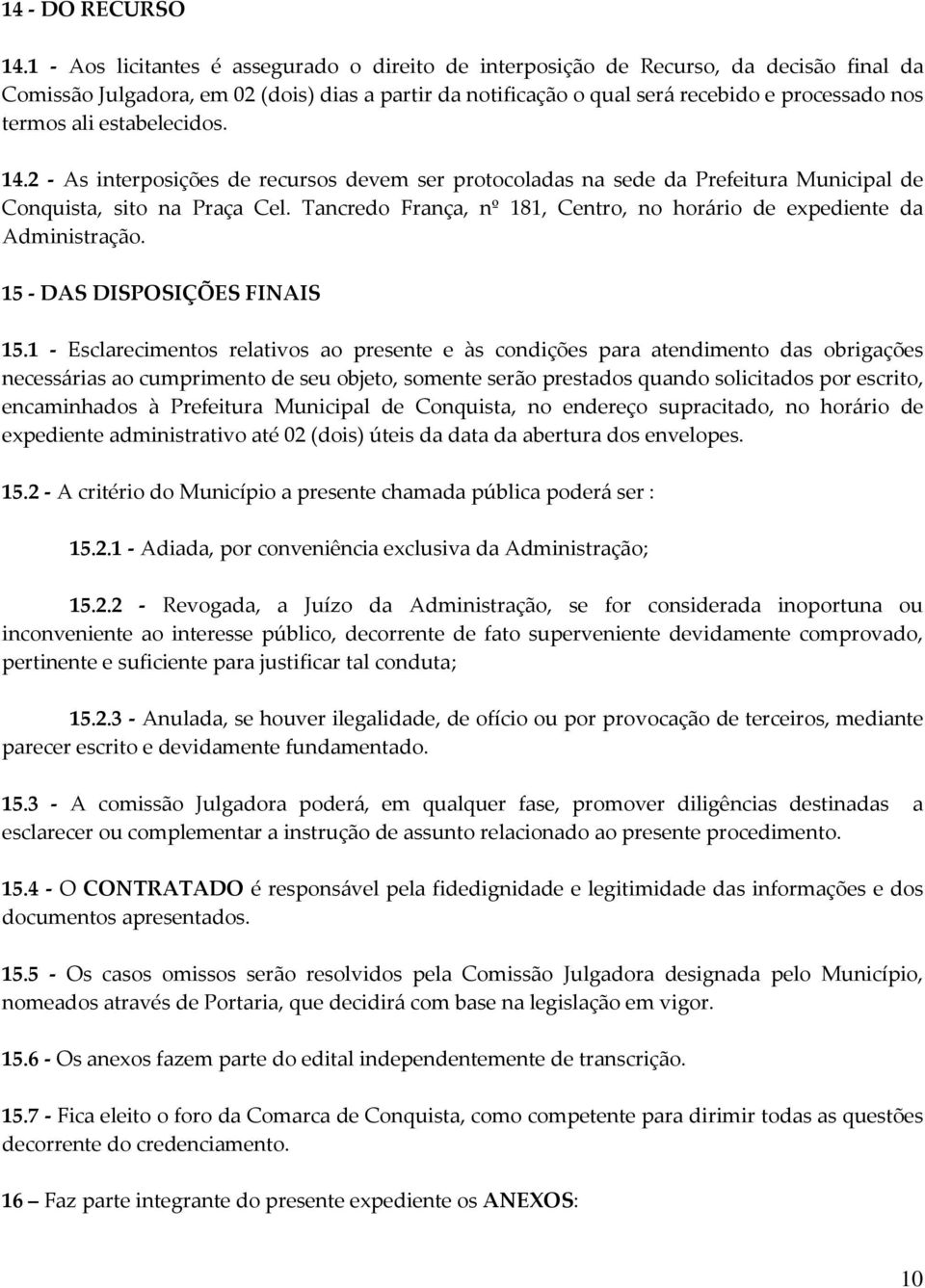 ali estabelecidos. 14.2 - As interposições de recursos devem ser protocoladas na sede da Prefeitura Municipal de Conquista, sito na Praça Cel.