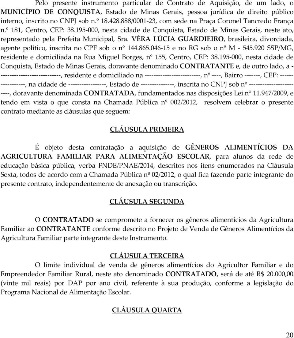 VÉRA LÚCIA GUARDIEIRO, brasileira, divorciada, agente político, inscrita no CPF sob o nº 144.865.046-15 e no RG sob o nº M - 545.