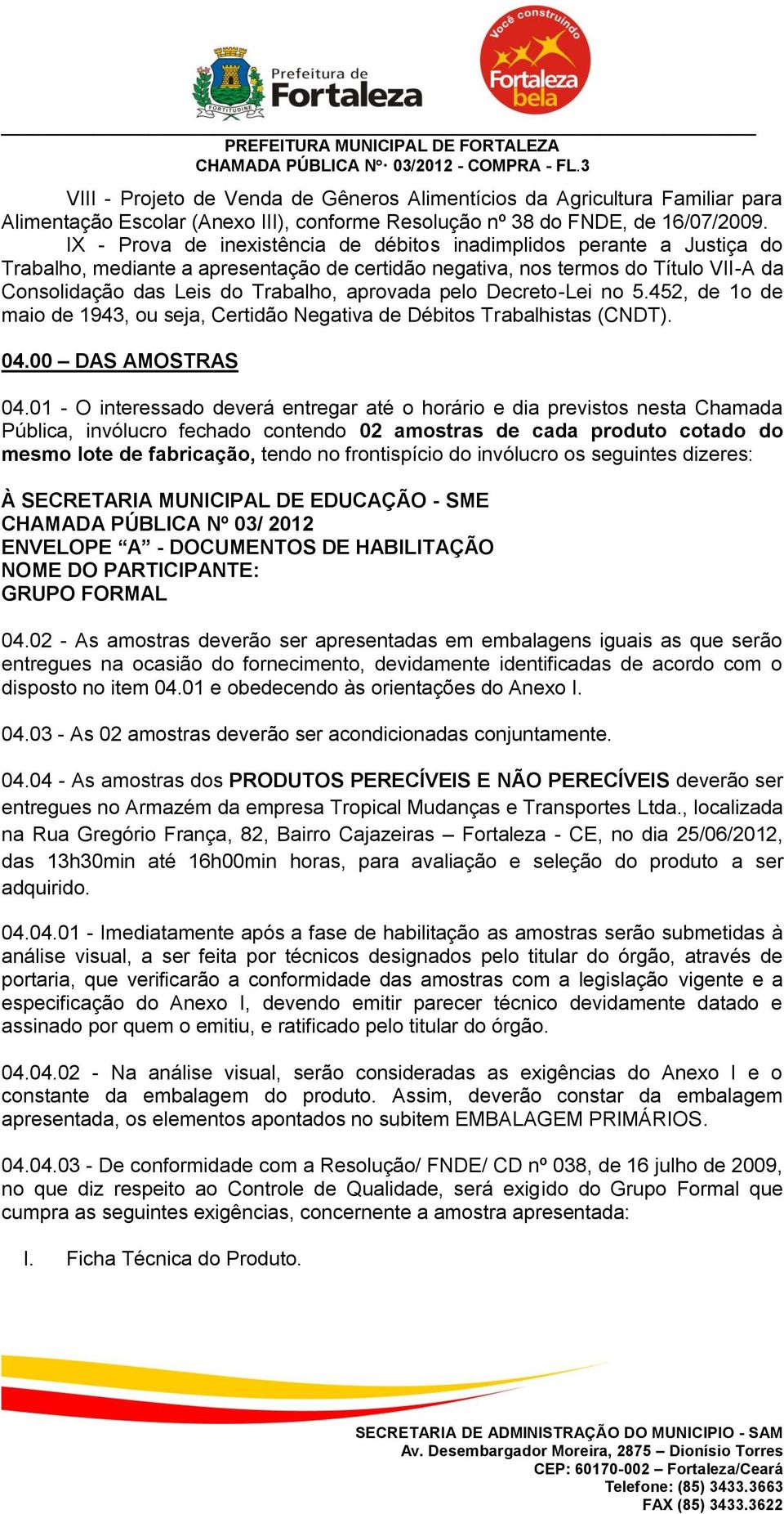 aprovada pelo Decreto-Lei no 5.452, de 1o de maio de 1943, ou seja, Certidão Negativa de Débitos Trabalhistas (CNDT). 04.00 DAS AMOSTRAS 04.