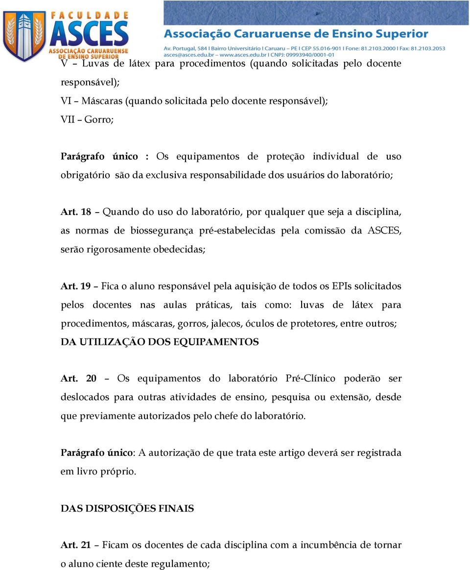 18 Quando do uso do laboratório, por qualquer que seja a disciplina, as normas de biossegurança pré-estabelecidas pela comissão da ASCES, serão rigorosamente obedecidas; Art.