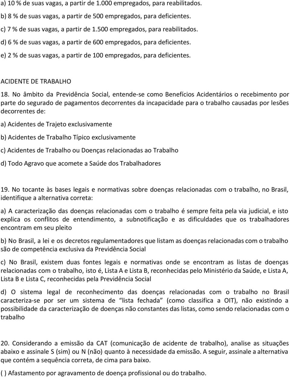 No âmbito da Previdência Social, entende-se como Benefícios Acidentários o recebimento por parte do segurado de pagamentos decorrentes da incapacidade para o trabalho causadas por lesões decorrentes