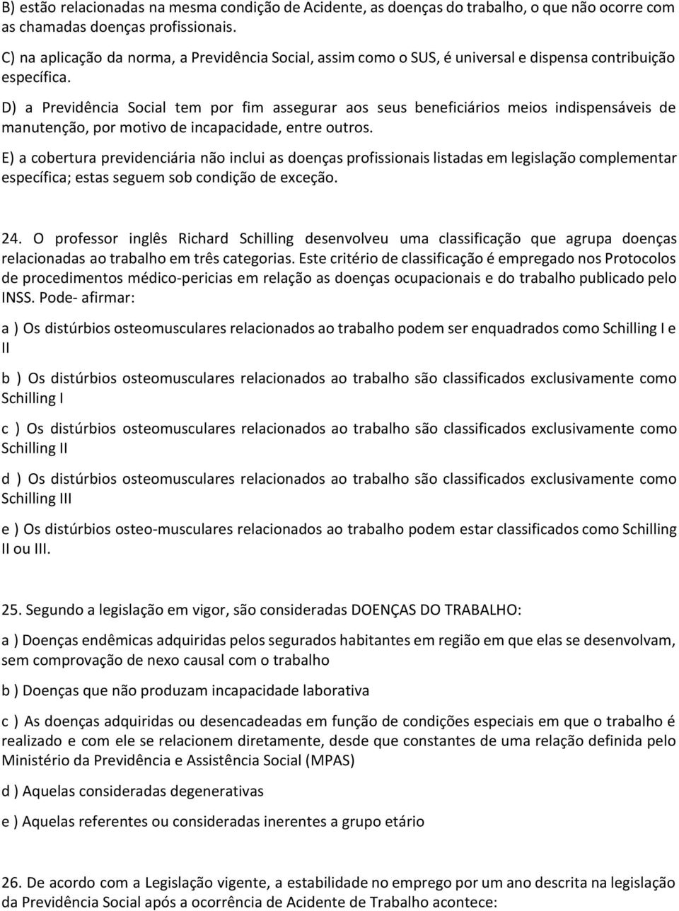 D) a Previdência Social tem por fim assegurar aos seus beneficiários meios indispensáveis de manutenção, por motivo de incapacidade, entre outros.