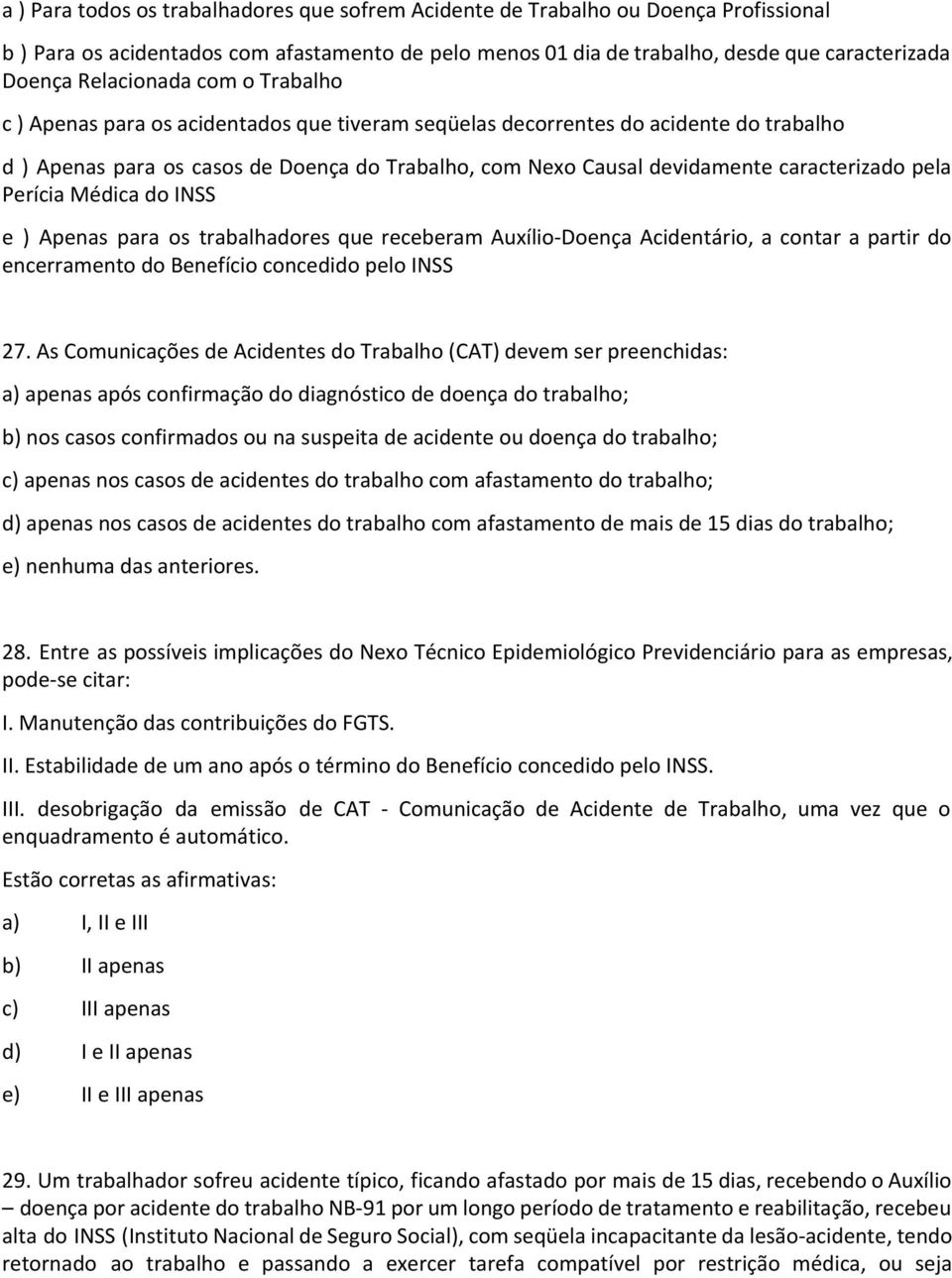 caracterizado pela Perícia Médica do INSS e ) Apenas para os trabalhadores que receberam Auxílio-Doença Acidentário, a contar a partir do encerramento do Benefício concedido pelo INSS 27.