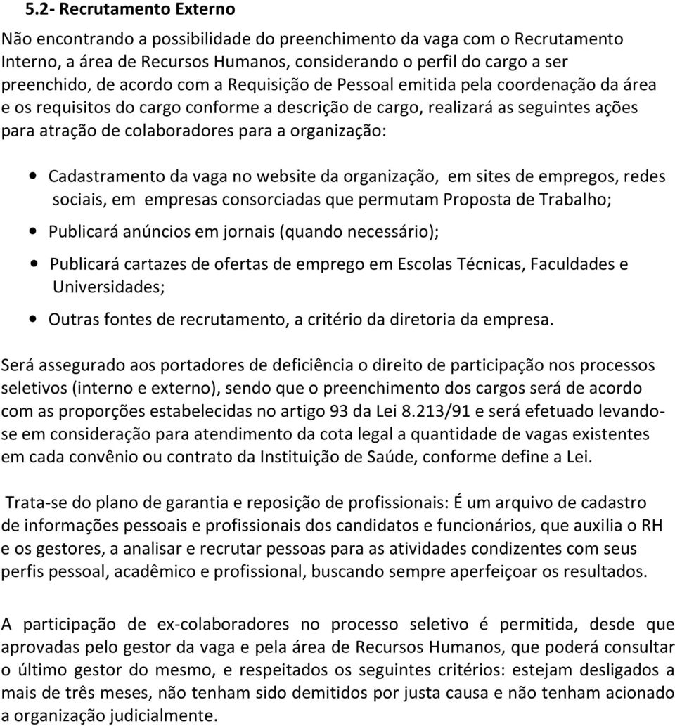 Cadastramento da vaga no website da organização, em sites de empregos, redes sociais, em empresas consorciadas que permutam Proposta de Trabalho; Publicará anúncios em jornais (quando necessário);